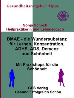 DMAE – die Wundersubstanz - Für Lernen, Konzentration, ADHS, ADS, Demenz, Schönheit - Mit Praxistipp, Sonja Schoch