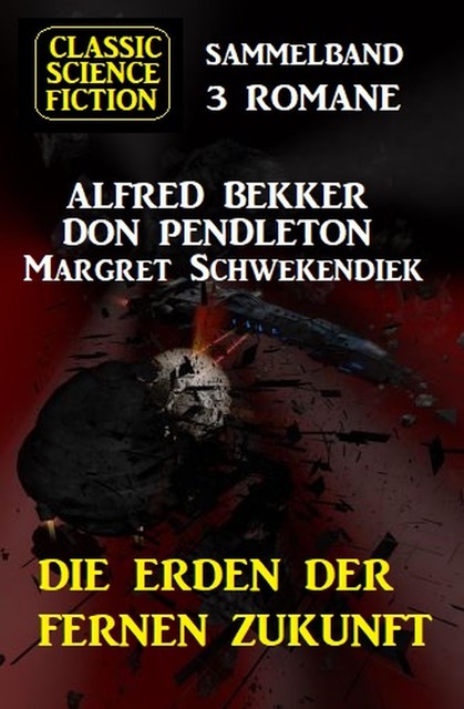 Die Erden der fernen Zukunft: Classic Science Fiction Sammelband 3 Romane, Alfred Bekker, Margret Schwekendiek, Don Pendleton