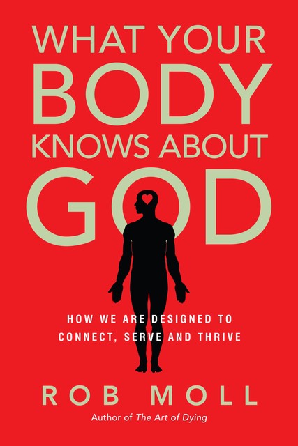 What Your Body Knows About God, Rob Moll