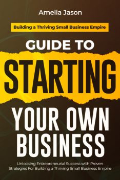 Guide to Starting Your Own Business, Amelia Jason