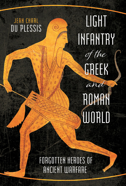 Light Infantry of the Greek and Roman World, Jean Charl Du Plessis