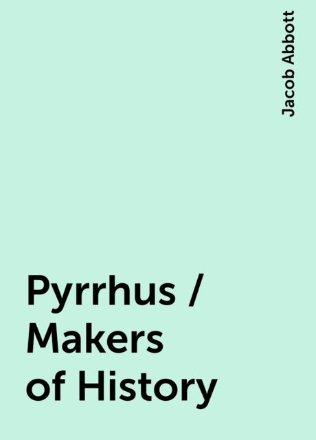 Pyrrhus / Makers of History, Jacob Abbott