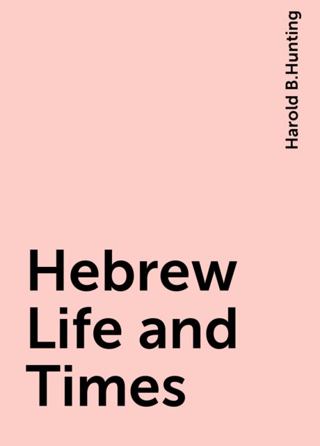 Hebrew Life and Times, Harold B.Hunting