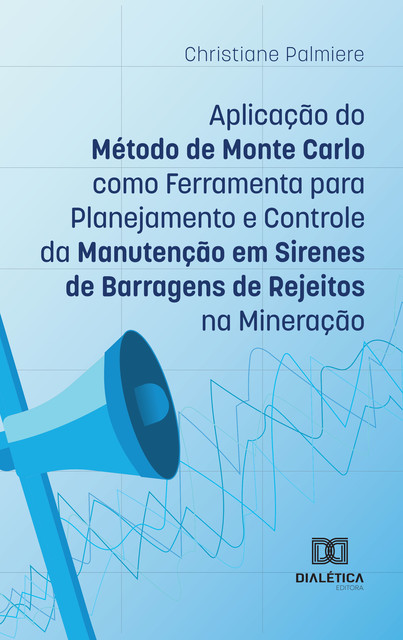 Aplicação do Método de Monte Carlo como Ferramenta para Planejamento e Controle da Manutenção em Sirenes de Barragens de Rejeitos na Mineração, Christiane Palmiere