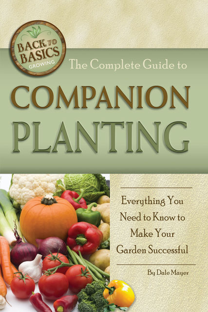 The Complete Guide to Companion Planting, Dale Mayer