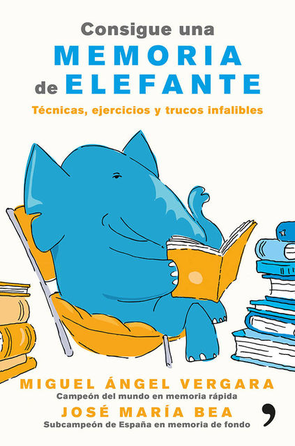 Consigue una memoria de elefante: Técnicas, ejercicios y trucos infalibles (Spanish Edition), José María Bea, Miguel Ángel Vergara