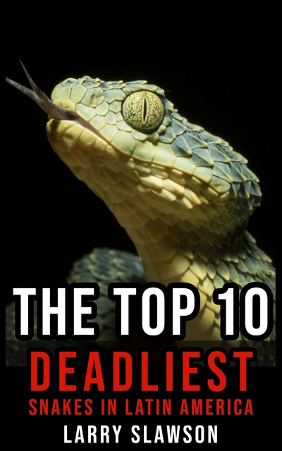 The Top 10 Deadliest Snakes in Latin America, Larry Slawson