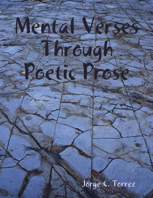 Mental Verses Through Poetic Prose, Jorge Torrez