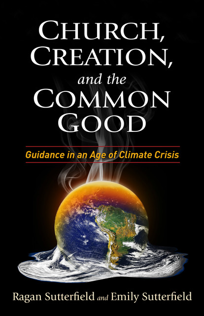 Church, Creation, and the Common Good, Ragan Sutterfield, Emily Sutterfield