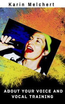 About Your Voice and Vocal Training, Karin Melchert