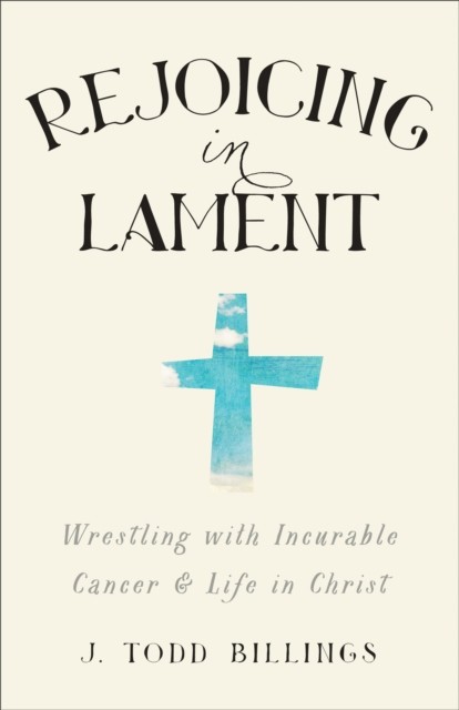 Rejoicing in Lament, J. Todd Billings