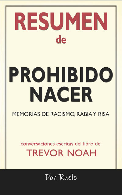 Resumen de Prohibido Nacer: Memorias de Racismo, Rabia y Risa: Conversaciones Escritas Del Libro De Trevor Noah, Don Ruelo