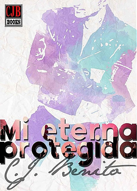 Mi eterna protegida (Spanish Edition), C.J. Benito
