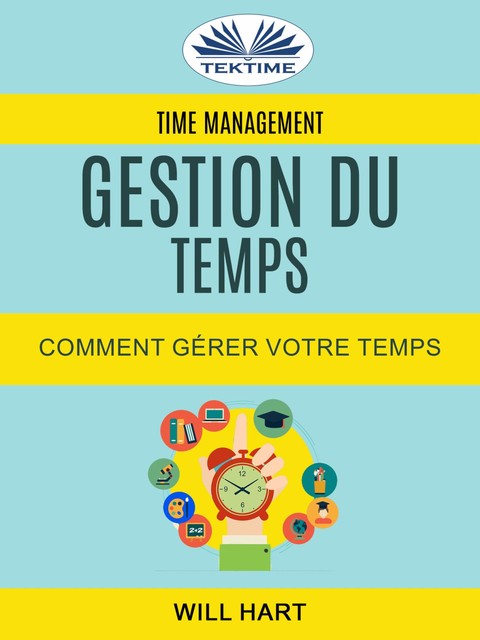Time Management: Gestion Du Temps : Comment Gérer Votre Temps, Will Hart