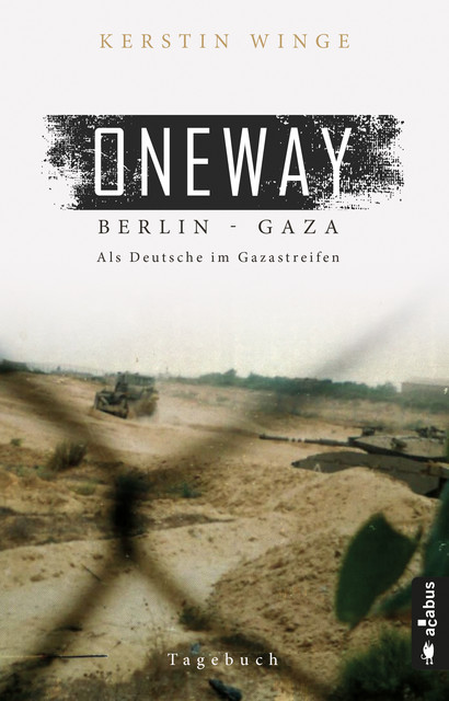 Oneway – Berlin-Gaza. Als Deutsche im Gazastreifen, Kerstin Winge