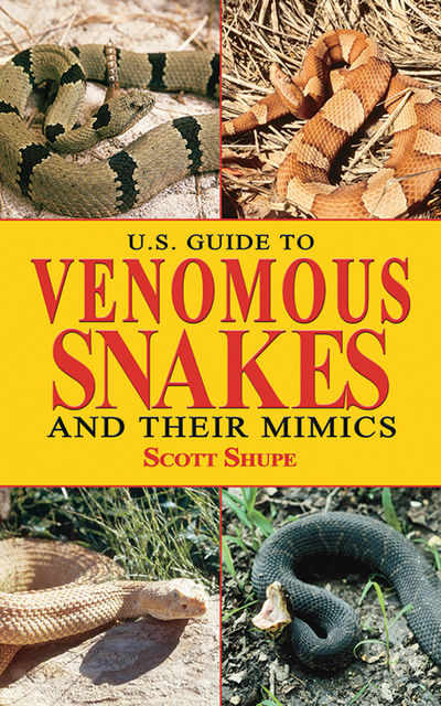 U.S. Guide to Venomous Snakes and Their Mimics, Scott Shupe
