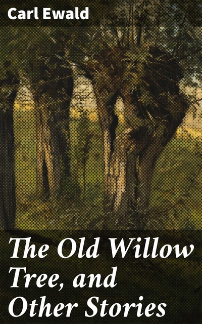 The Old Willow Tree, and Other Stories, Carl Ewald