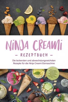 Ninja Creami Rezeptbuch: Die leckersten und abwechslungsreichsten Rezepte für die Ninja Creami Eismaschine – inkl. Sorbets, Smoothie Bowls, Gemüseeis, internationalen Rezepten, Toppings, Swirls uvm, Maren Bertram