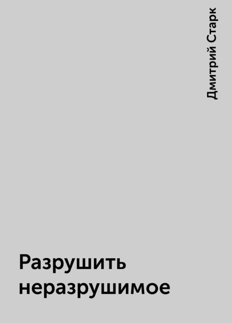 Разрушить неразрушимое, Дмитрий Старк