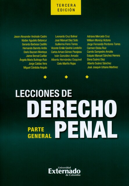 Lecciones de derecho penal: parte general. Tercera edición, Jaime Bernal Cuéllar, Jason Alexander Andrade Castro, Darío Bazzani Montoya, Gerardo Barbosa Castill, Hernando Barreto Ardila, Jorge Caldas Vera, Miguel Córdoba Angulo, Nódier Agudelo Betancur, Ángela María Buitrago Ruiz