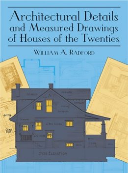 Architectural Details and Measured Drawings of Houses of the Twenties, William A.Radford