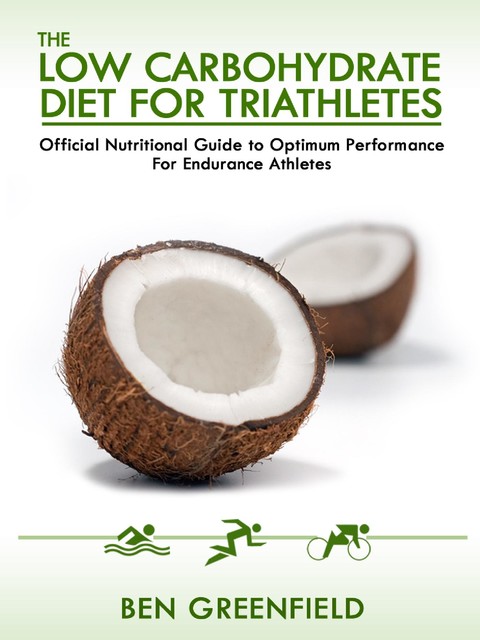 The Low Carbohydrate Diet Guide For Triathletes, Ben Greenfield