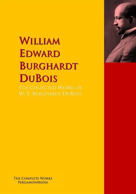 The Collected Works of W. E. Burghardt DuBois, W.E. B. DuBois, William Edward Burghardt DuBois