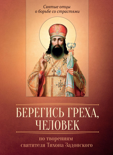 Берегись греха, человек. По творениям святителя Тихона Задонского, Мария Строганова