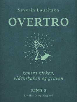 Overtro kontra kirken, videnskaben og graven. Bind 2, Severin Lauritzen