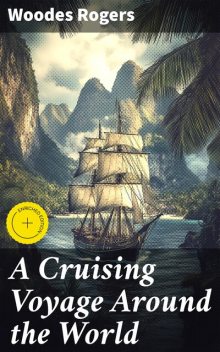 A Cruising Voyage Around the World, Woodes Rogers