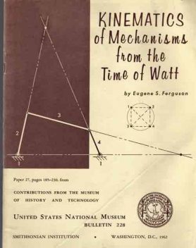 Kinematics of Mechanisms from the Time of Watt, Eugene S.Ferguson