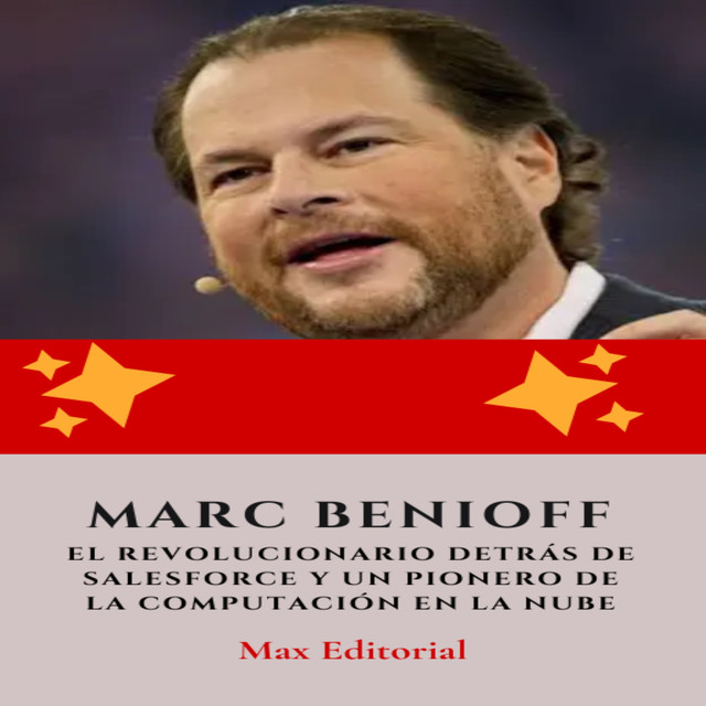 Marc Benioff : el revolucionario detrás de Salesforce y un pionero de la computación en la nube, Max Editorial