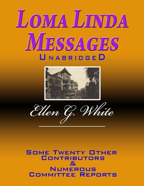 Loma Linda Messages Unabridged, Ellen G.White