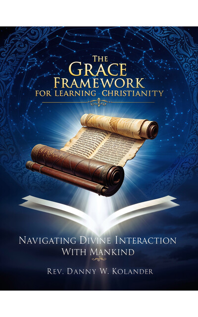The Grace Framework For Learning Christianity, Rev. Danny W. Kolander