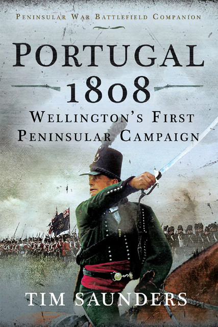 Portugal 1808: Wellington’s First Peninsular Campaign, Tim Saunders