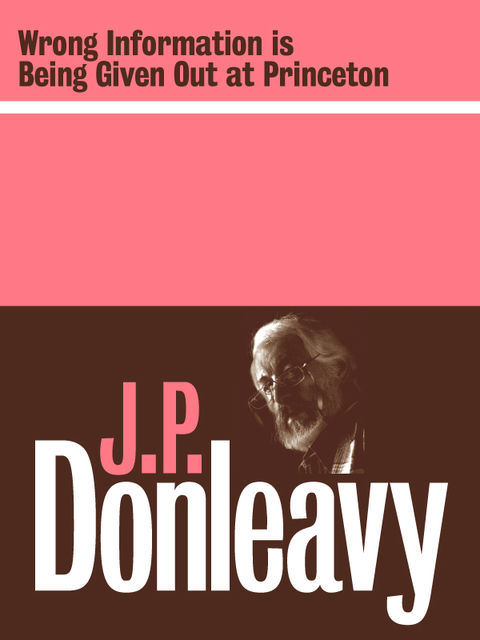 Wrong Information is Being Given Out at Princeton, J. P. Donleavy