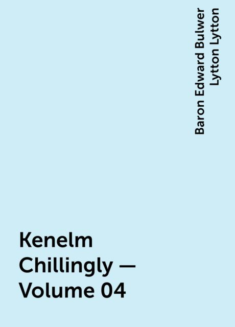 Kenelm Chillingly — Volume 04, Baron Edward Bulwer Lytton Lytton