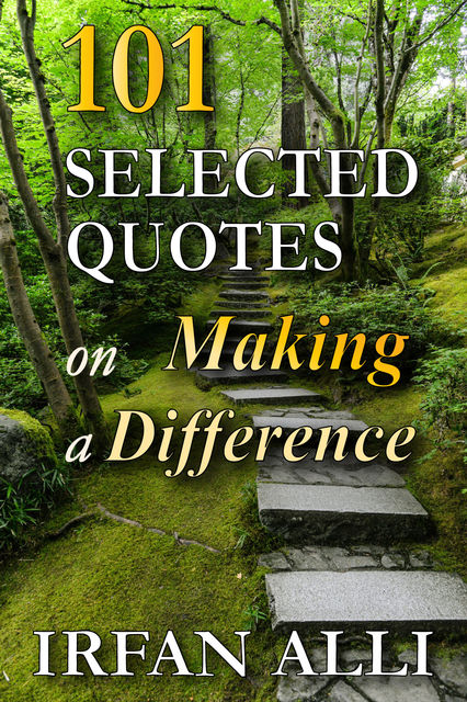 101 Selected Quotes on Making a Difference, Irfan Alli