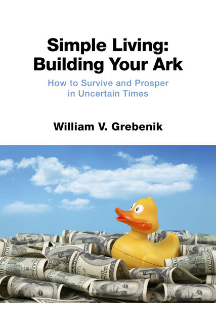 Simple Living: Building Your Ark, William V.Grebenik