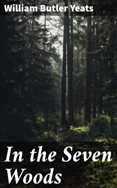 In the Seven Woods, William Butler Yeats