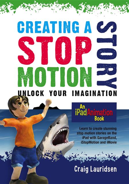 Creating a Stop Motion Story – Unlock Your Imagination, Craig Lauridsen