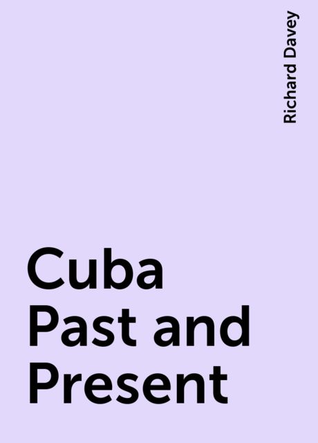 Cuba Past and Present, Richard Davey