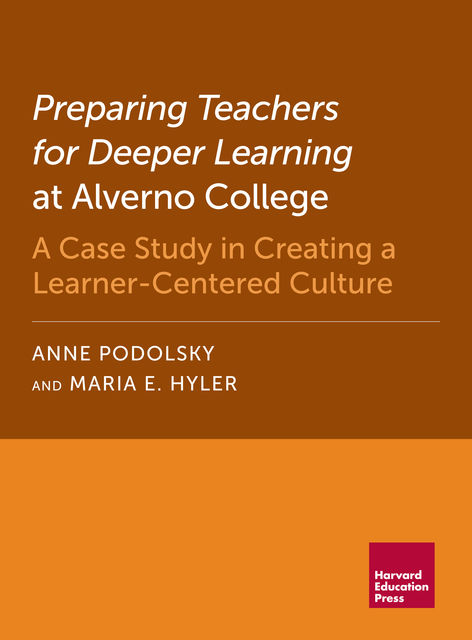 Preparing Teachers for Deeper Learning at Alverno College, Anne Podolsky, Maria E. Hyler