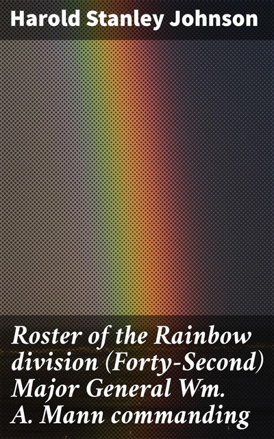 Roster of the Rainbow division (Forty-Second) Major General Wm. A. Mann commanding, Harold Stanley Johnson