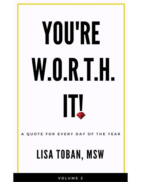YOU'RE W.O.R.T.H. IT! A QUOTE FOR EVERY DAY OF THE YEAR, MSW, Lisa Toban