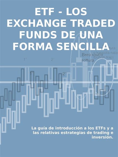 Los exchange traded funds de una forma sencilla: la guía de introducción a los etfs y a las relativas estrategias de trading e inversión, Stefano Calicchio