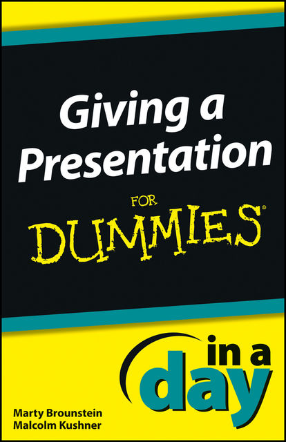 Giving a Presentation In a Day For Dummies, Marty Brounstein, Malcolm Kushner
