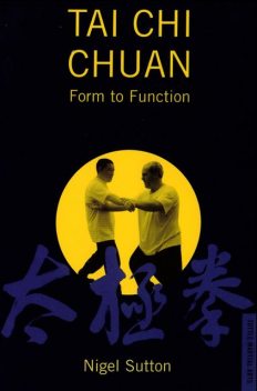 Tai Chi Chuan Form to Function, Nigel Sutton