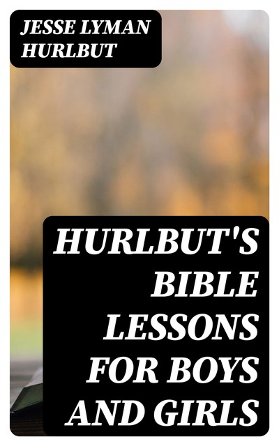 Hurlbut's Bible Lessons for Boys and Girls, Jesse Lyman Hurlbut