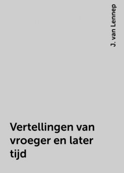 Vertellingen van vroeger en later tijd, J. van Lennep